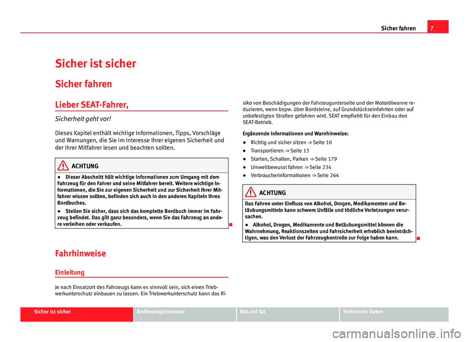 Seat Alhambra 2012  Betriebsanleitung (in German) 7
Sicher fahren
Sicher ist sicher
Sicher fahren
Lieber SEAT-Fahrer, Sicherheit geht vor!
Dieses Kapitel enthält wichtige Informationen, Tipps, Vorschläge
und Warnungen, die Sie im Interesse Ihrer ei