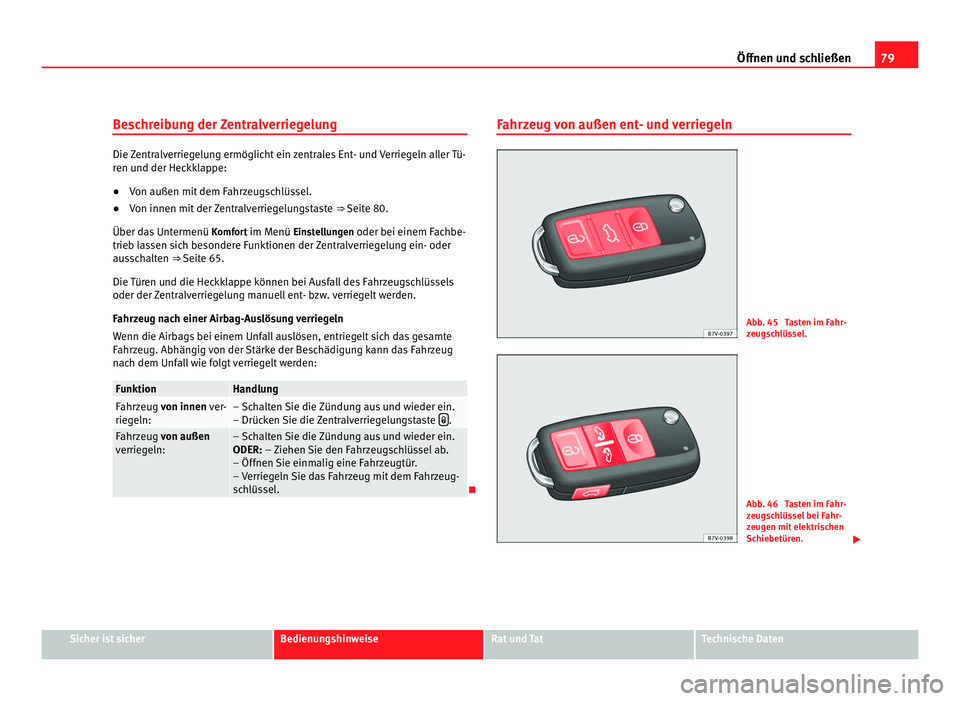 Seat Alhambra 2012 Betriebsanleitung (in German) 79
Öffnen und schließen
Beschreibung der Zentralverriegelung Die Zentralverriegelung ermöglicht ein zentrales Ent- und Verriegeln aller Tü-
ren und der Heckklappe:
●
Von außen mit dem Fahrzeugs Seat Alhambra 2012 Betriebsanleitung (in German) 79
Öffnen und schließen
Beschreibung der Zentralverriegelung Die Zentralverriegelung ermöglicht ein zentrales Ent- und Verriegeln aller Tü-
ren und der Heckklappe:
●
Von außen mit dem Fahrzeugs