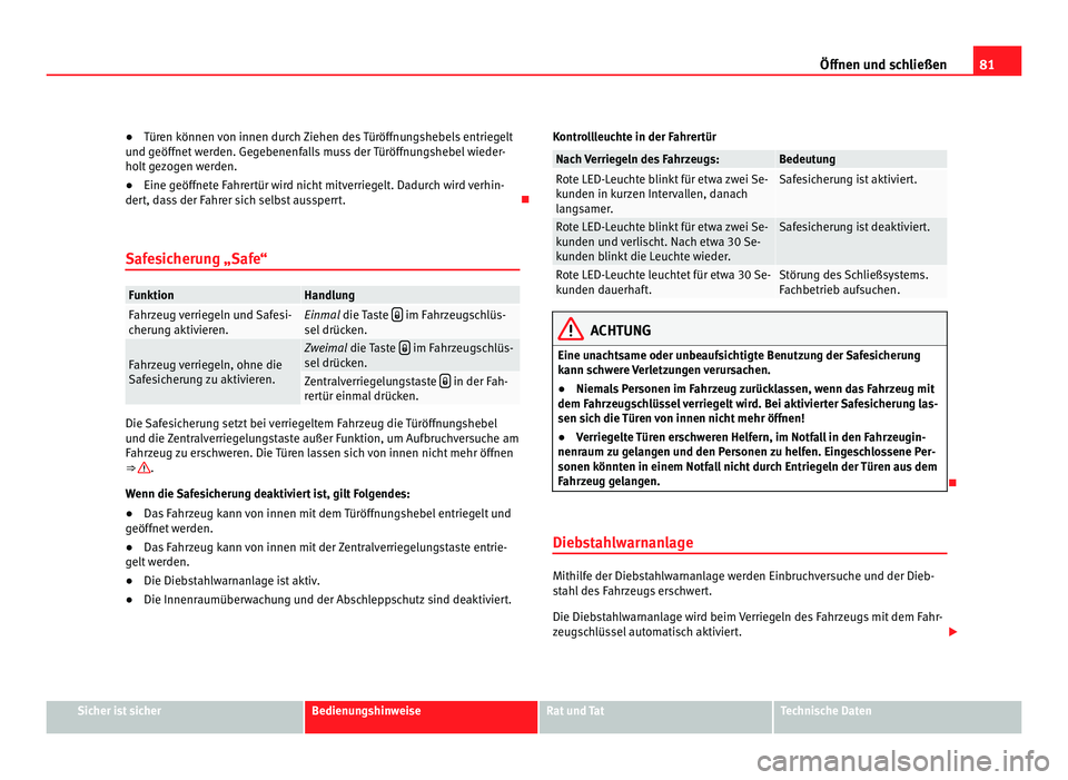 Seat Alhambra 2012 Betriebsanleitung (in German) 81
Öffnen und schließen
● Türen können von innen durch Ziehen des Türöffnungshebels entriegelt
und geöffnet werden. Gegebenenfalls muss der Türöffnungshebel wieder-
holt gezogen werden.
● Seat Alhambra 2012 Betriebsanleitung (in German) 81
Öffnen und schließen
● Türen können von innen durch Ziehen des Türöffnungshebels entriegelt
und geöffnet werden. Gegebenenfalls muss der Türöffnungshebel wieder-
holt gezogen werden.
●