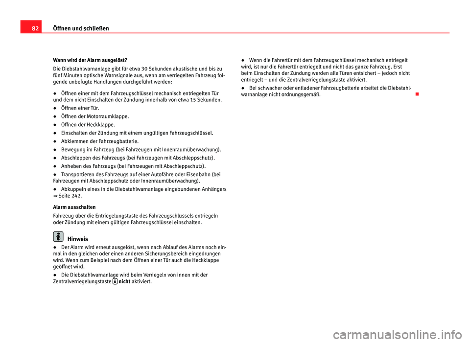 Seat Alhambra 2012 Betriebsanleitung (in German) 82
Öffnen und schließen
Wann wird der Alarm ausgelöst?
Die Diebstahlwarnanlage gibt für etwa 30 Sekunden akustische und bis zu
fünf Minuten optische Warnsignale aus, wenn am verriegelten Fahrzeug Seat Alhambra 2012 Betriebsanleitung (in German) 82
Öffnen und schließen
Wann wird der Alarm ausgelöst?
Die Diebstahlwarnanlage gibt für etwa 30 Sekunden akustische und bis zu
fünf Minuten optische Warnsignale aus, wenn am verriegelten Fahrzeug
