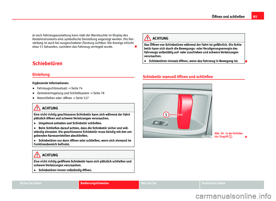 Seat Alhambra 2012 Betriebsanleitung (in German) 85
Öffnen und schließen
Je nach Fahrzeugausstattung kann statt der Warnleuchte im Display des
Kombiinstruments eine symbolische Darstellung angezeigt werden. Die Dar-
stellung ist auch bei ausgescha Seat Alhambra 2012 Betriebsanleitung (in German) 85
Öffnen und schließen
Je nach Fahrzeugausstattung kann statt der Warnleuchte im Display des
Kombiinstruments eine symbolische Darstellung angezeigt werden. Die Dar-
stellung ist auch bei ausgescha