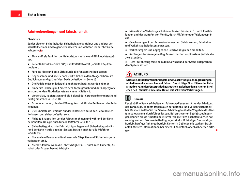 Seat Alhambra 2012  Betriebsanleitung (in German) 8
Sicher fahren
Fahrtvorbereitungen und Fahrsicherheit Checkliste
Zu der eigenen Sicherheit, der Sicherheit aller Mitfahrer und anderer Ver-
kehrsteilnehmer sind folgende Punkte vor und während jeder