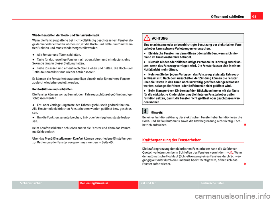 Seat Alhambra 2012 Betriebsanleitung (in German) 95
Öffnen und schließen
Wiederherstellen der Hoch- und Tieflaufautomatik
Wenn die Fahrzeugbatterie bei nicht vollständig geschlossenem Fenster ab-
geklemmt oder entladen worden ist, ist die Hoch- u Seat Alhambra 2012 Betriebsanleitung (in German) 95
Öffnen und schließen
Wiederherstellen der Hoch- und Tieflaufautomatik
Wenn die Fahrzeugbatterie bei nicht vollständig geschlossenem Fenster ab-
geklemmt oder entladen worden ist, ist die Hoch- u