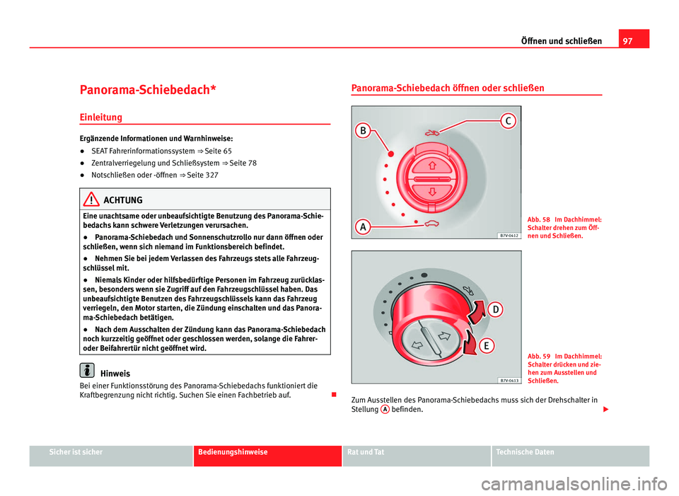 Seat Alhambra 2012 Betriebsanleitung (in German) 97
Öffnen und schließen
Panorama-Schiebedach*
Einleitung Ergänzende Informationen und Warnhinweise:
●
SEAT Fahrerinformationssystem ⇒ Seite 65
● Zentralverriegelung und Schließsystem ⇒ Seat Alhambra 2012 Betriebsanleitung (in German) 97
Öffnen und schließen
Panorama-Schiebedach*
Einleitung Ergänzende Informationen und Warnhinweise:
●
SEAT Fahrerinformationssystem ⇒ Seite 65
● Zentralverriegelung und Schließsystem ⇒