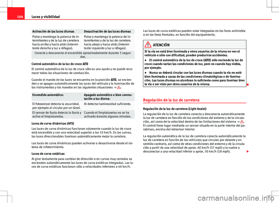 Seat Alhambra 2012 Manual del propietario (in Spanish) 104Luces y visibilidad
Activación de las luces diurnasDesactivación de las luces diurnasPulse y mantenga la palanca de in-
termitentes y de la luz de carretera
hacia arriba y hacia atrás (intermi-
Seat Alhambra 2012 Manual del propietario (in Spanish) 104Luces y visibilidad
Activación de las luces diurnasDesactivación de las luces diurnasPulse y mantenga la palanca de in-
termitentes y de la luz de carretera
hacia arriba y hacia atrás (intermi-