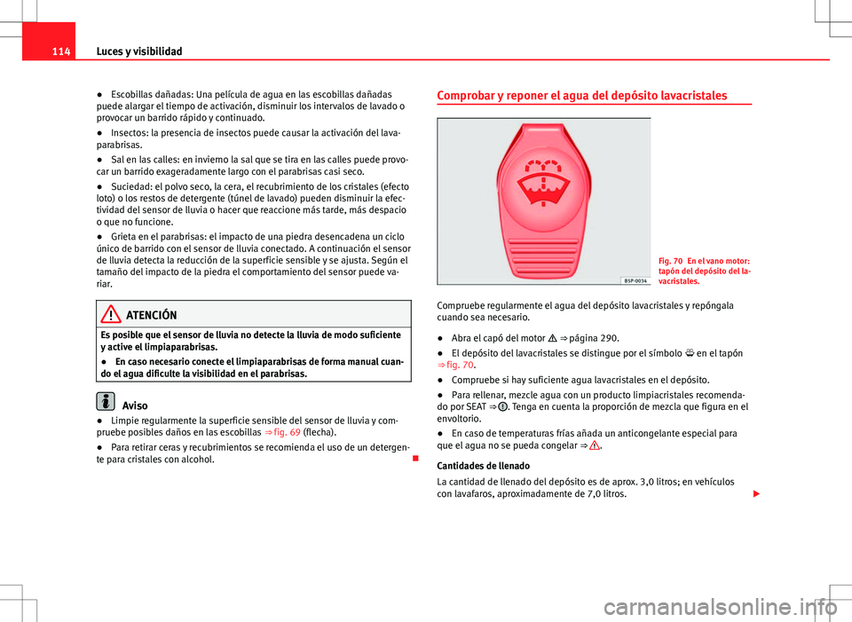 Seat Alhambra 2012 Manual del propietario (in Spanish) 114Luces y visibilidad
● Escobillas dañadas: Una película de agua en las escobillas dañadas
puede alargar el tiempo de activación, disminuir los intervalos de lavado o
provocar un barrido rápid Seat Alhambra 2012 Manual del propietario (in Spanish) 114Luces y visibilidad
● Escobillas dañadas: Una película de agua en las escobillas dañadas
puede alargar el tiempo de activación, disminuir los intervalos de lavado o
provocar un barrido rápid
