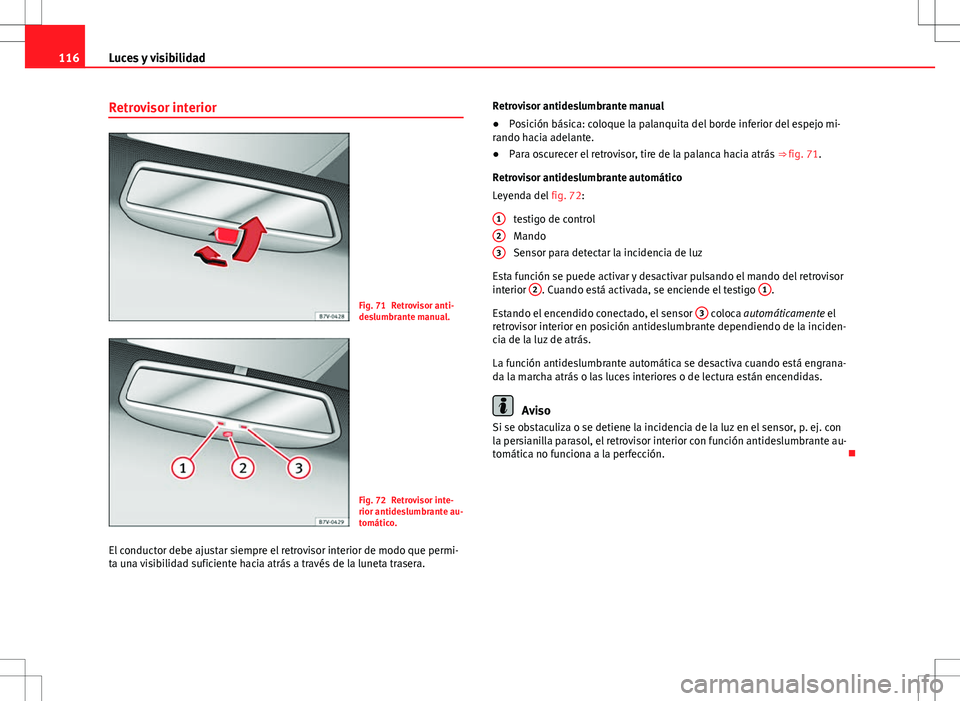 Seat Alhambra 2012 Manual del propietario (in Spanish) 116Luces y visibilidad
Retrovisor interior
Fig. 71 Retrovisor anti-
deslumbrante manual.
Fig. 72 Retrovisor inte-
rior antideslumbrante au-
tomático.
El conductor debe ajustar siempre el retrovisor i Seat Alhambra 2012 Manual del propietario (in Spanish) 116Luces y visibilidad
Retrovisor interior
Fig. 71 Retrovisor anti-
deslumbrante manual.
Fig. 72 Retrovisor inte-
rior antideslumbrante au-
tomático.
El conductor debe ajustar siempre el retrovisor i