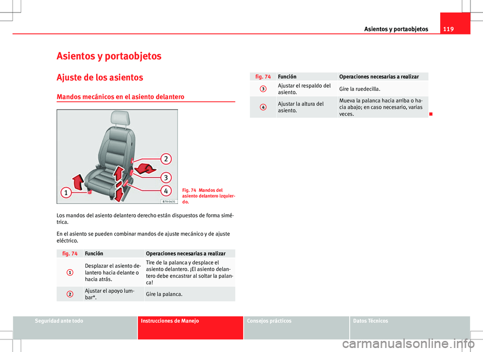 Seat Alhambra 2012 Manual del propietario (in Spanish) 119
Asientos y portaobjetos
Asientos y portaobjetos
Ajuste de los asientos Mandos mecánicos en el asiento delantero
Fig. 74 Mandos del
asiento delantero izquier-
do.
Los mandos del asiento delantero Seat Alhambra 2012 Manual del propietario (in Spanish) 119
Asientos y portaobjetos
Asientos y portaobjetos
Ajuste de los asientos Mandos mecánicos en el asiento delantero
Fig. 74 Mandos del
asiento delantero izquier-
do.
Los mandos del asiento delantero