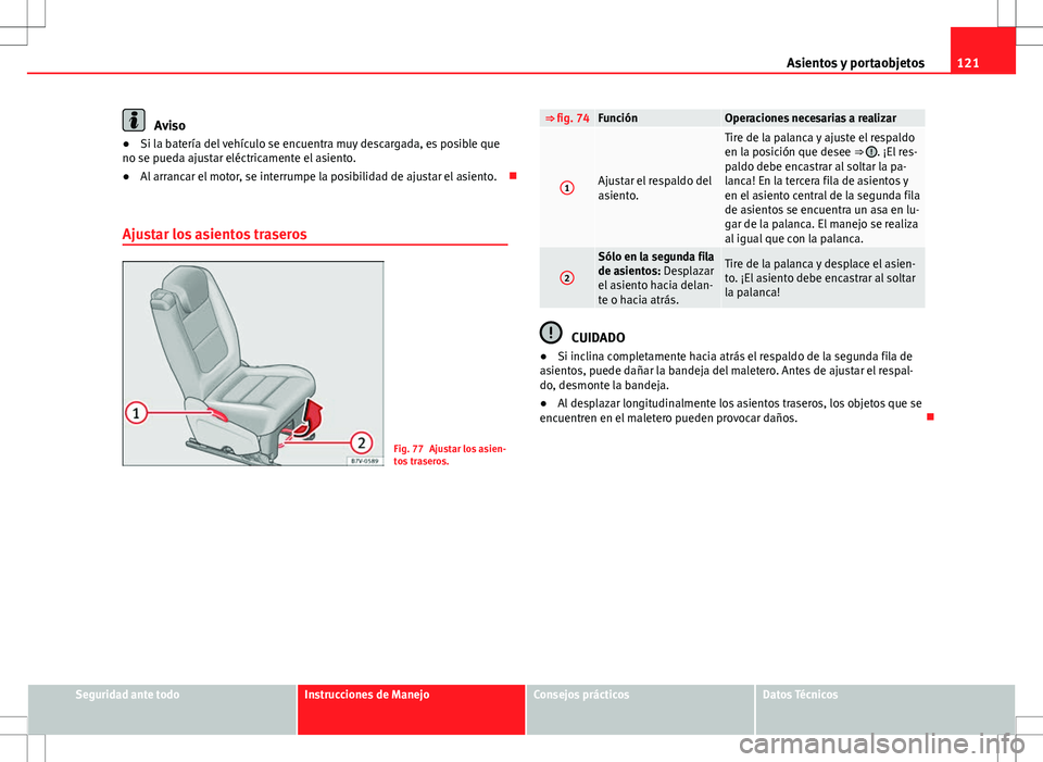 Seat Alhambra 2012 Manual del propietario (in Spanish) 121
Asientos y portaobjetos
Aviso
● Si la batería del vehículo se encuentra muy descargada, es posible que
no se pueda ajustar eléctricamente el asiento.
● Al arrancar el motor, se interrumpe l Seat Alhambra 2012 Manual del propietario (in Spanish) 121
Asientos y portaobjetos
Aviso
● Si la batería del vehículo se encuentra muy descargada, es posible que
no se pueda ajustar eléctricamente el asiento.
● Al arrancar el motor, se interrumpe l