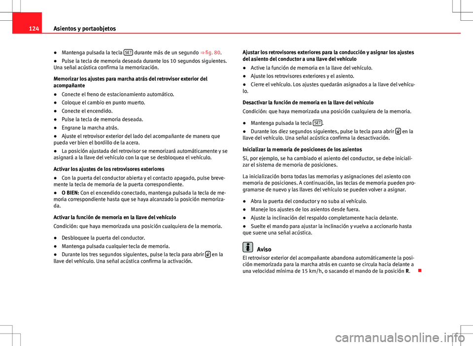 Seat Alhambra 2012 Manual del propietario (in Spanish) 124Asientos y portaobjetos
● Mantenga pulsada la tecla SET
durante más de un segundo
⇒ fig. 80.
● Pulse la tecla de memoria deseada durante los 10 segundos siguientes.
Una señal acústica Seat Alhambra 2012 Manual del propietario (in Spanish) 124Asientos y portaobjetos
● Mantenga pulsada la tecla SET
durante más de un segundo
⇒ fig. 80.
● Pulse la tecla de memoria deseada durante los 10 segundos siguientes.
Una señal acústica