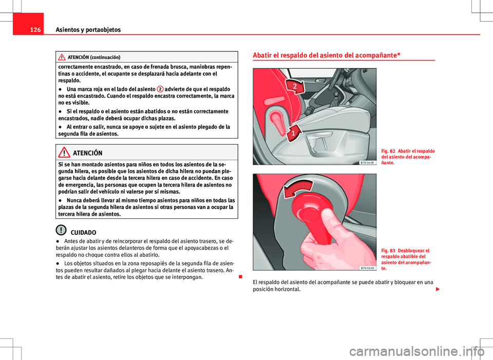 Seat Alhambra 2012 Manual del propietario (in Spanish) 126Asientos y portaobjetos
ATENCIÓN (continuación)
correctamente encastrado, en caso de frenada brusca, maniobras repen-
tinas o accidente, el ocupante se desplazará hacia adelante con el
respaldo. Seat Alhambra 2012 Manual del propietario (in Spanish) 126Asientos y portaobjetos
ATENCIÓN (continuación)
correctamente encastrado, en caso de frenada brusca, maniobras repen-
tinas o accidente, el ocupante se desplazará hacia adelante con el
respaldo.