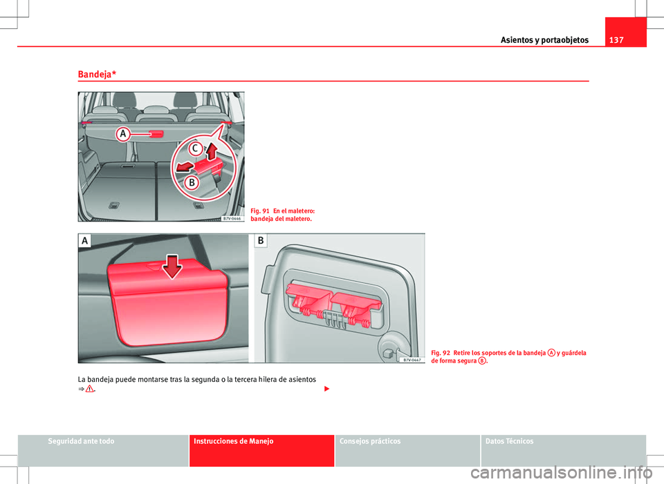 Seat Alhambra 2012 Manual del propietario (in Spanish) 137
Asientos y portaobjetos
Bandeja*
Fig. 91 En el maletero:
bandeja del maletero.
Fig. 92 Retire los soportes de la bandeja A y guárdela
de forma segura B.
La bandeja puede montarse tras la segund Seat Alhambra 2012 Manual del propietario (in Spanish) 137
Asientos y portaobjetos
Bandeja*
Fig. 91 En el maletero:
bandeja del maletero.
Fig. 92 Retire los soportes de la bandeja A y guárdela
de forma segura B.
La bandeja puede montarse tras la segund