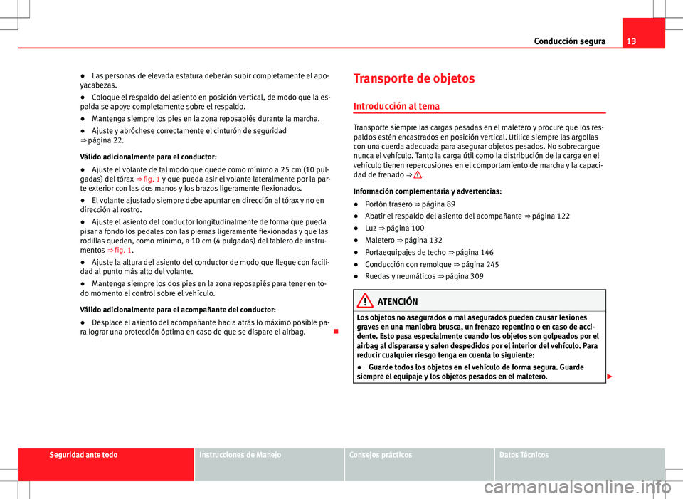 Seat Alhambra 2012 Manual del propietario (in Spanish) 13
Conducción segura
● Las personas de elevada estatura deberán subir completamente el apo-
yacabezas.
● Coloque el respaldo del asiento en posición vertical, de modo que la es-
palda se apoye Seat Alhambra 2012 Manual del propietario (in Spanish) 13
Conducción segura
● Las personas de elevada estatura deberán subir completamente el apo-
yacabezas.
● Coloque el respaldo del asiento en posición vertical, de modo que la es-
palda se apoye