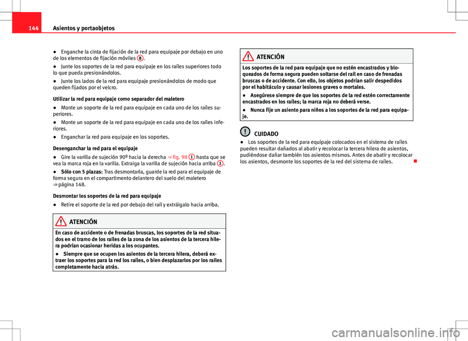 Seat Alhambra 2012 Manual del propietario (in Spanish) 144Asientos y portaobjetos
● Enganche la cinta de fijación de la red para equipaje por debajo en uno
de los elementos de fijación móviles B
.
● Junte los soportes de la red para equipaje en lo Seat Alhambra 2012 Manual del propietario (in Spanish) 144Asientos y portaobjetos
● Enganche la cinta de fijación de la red para equipaje por debajo en uno
de los elementos de fijación móviles B
.
● Junte los soportes de la red para equipaje en lo