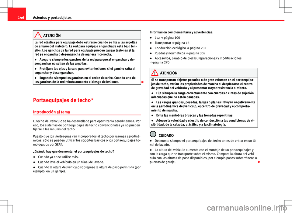 Seat Alhambra 2012 Manual del propietario (in Spanish) 146Asientos y portaobjetos
ATENCIÓN
La red elástica para equipaje debe estirarse cuando se fija a las argollas
de amarre del maletero. La red para equipaje enganchada está bajo ten-
sión. Los ganc Seat Alhambra 2012 Manual del propietario (in Spanish) 146Asientos y portaobjetos
ATENCIÓN
La red elástica para equipaje debe estirarse cuando se fija a las argollas
de amarre del maletero. La red para equipaje enganchada está bajo ten-
sión. Los ganc