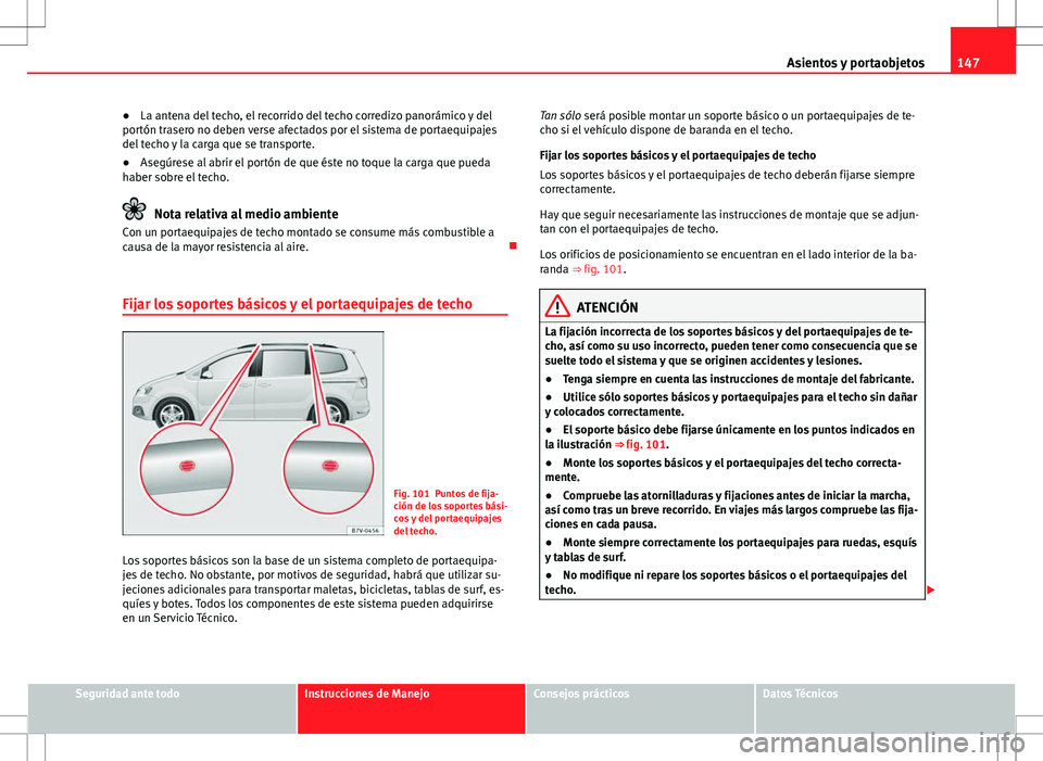 Seat Alhambra 2012 Manual del propietario (in Spanish) 147
Asientos y portaobjetos
● La antena del techo, el recorrido del techo corredizo panorámico y del
portón trasero no deben verse afectados por el sistema de portaequipajes
del techo y la carga q Seat Alhambra 2012 Manual del propietario (in Spanish) 147
Asientos y portaobjetos
● La antena del techo, el recorrido del techo corredizo panorámico y del
portón trasero no deben verse afectados por el sistema de portaequipajes
del techo y la carga q