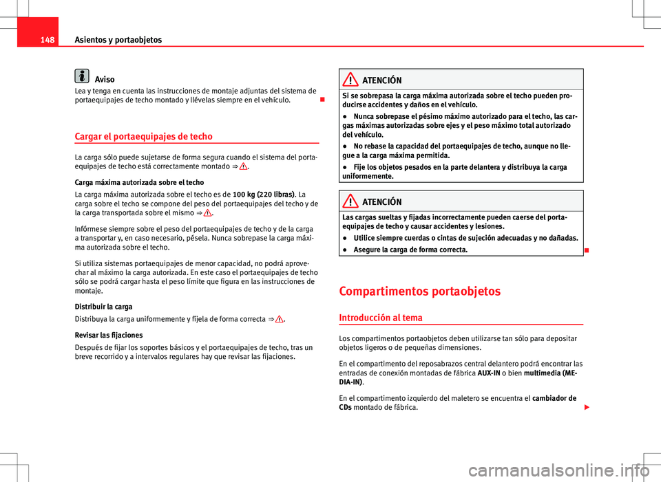 Seat Alhambra 2012 Manual del propietario (in Spanish) 148Asientos y portaobjetos
Aviso
Lea y tenga en cuenta las instrucciones de montaje adjuntas del sistema de
portaequipajes de techo montado y llévelas siempre en el vehículo.
Cargar el portaequi Seat Alhambra 2012 Manual del propietario (in Spanish) 148Asientos y portaobjetos
Aviso
Lea y tenga en cuenta las instrucciones de montaje adjuntas del sistema de
portaequipajes de techo montado y llévelas siempre en el vehículo.
Cargar el portaequi