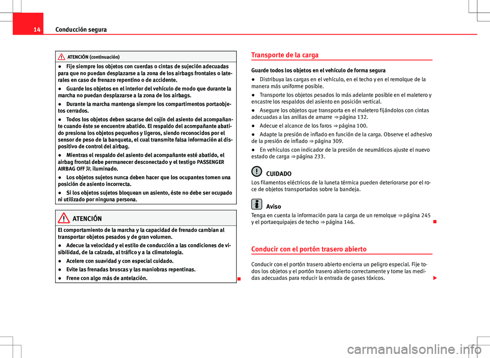 Seat Alhambra 2012 Manual del propietario (in Spanish) 14Conducción segura
ATENCIÓN (continuación)
● Fije siempre los objetos con cuerdas o cintas de sujeción adecuadas
para que no puedan desplazarse a la zona de los airbags frontales o late-
rales Seat Alhambra 2012 Manual del propietario (in Spanish) 14Conducción segura
ATENCIÓN (continuación)
● Fije siempre los objetos con cuerdas o cintas de sujeción adecuadas
para que no puedan desplazarse a la zona de los airbags frontales o late-
rales