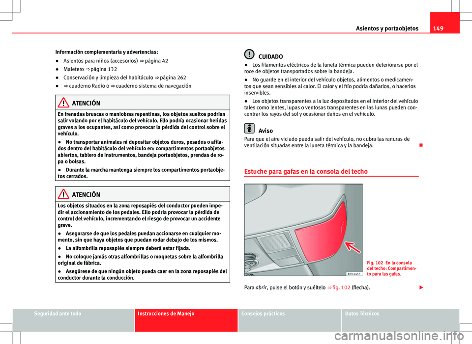 Seat Alhambra 2012 Manual del propietario (in Spanish) 149
Asientos y portaobjetos
Información complementaria y advertencias:
● Asientos para niños (accesorios) ⇒ página 42
● Maletero ⇒ página 132
● Conservación y limpieza del habitác Seat Alhambra 2012 Manual del propietario (in Spanish) 149
Asientos y portaobjetos
Información complementaria y advertencias:
● Asientos para niños (accesorios) ⇒ página 42
● Maletero ⇒ página 132
● Conservación y limpieza del habitác