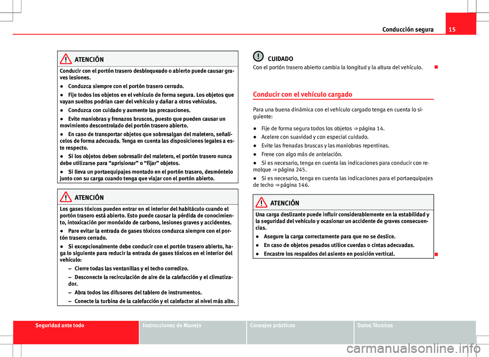 Seat Alhambra 2012 Manual del propietario (in Spanish) 15
Conducción segura
ATENCIÓN
Conducir con el portón trasero desbloqueado o abierto puede causar gra-
ves lesiones.
● Conduzca siempre con el portón trasero cerrado.
● Fije todos los objetos e Seat Alhambra 2012 Manual del propietario (in Spanish) 15
Conducción segura
ATENCIÓN
Conducir con el portón trasero desbloqueado o abierto puede causar gra-
ves lesiones.
● Conduzca siempre con el portón trasero cerrado.
● Fije todos los objetos e