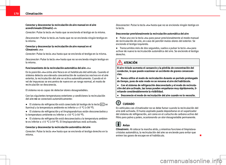 Seat Alhambra 2012 Manual del propietario (in Spanish) 170Climatización
Conectar y desconectar la recirculación de aire manual en el aire
acondicionado (Climatic)
Conectar: Pulse la tecla hasta que se encienda el testigo en la misma.
Desconecta Seat Alhambra 2012 Manual del propietario (in Spanish) 170Climatización
Conectar y desconectar la recirculación de aire manual en el aire
acondicionado (Climatic)
Conectar: Pulse la tecla hasta que se encienda el testigo en la misma.
Desconecta