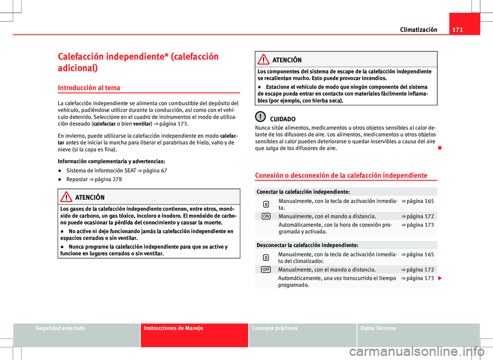 Seat Alhambra 2012 Manual del propietario (in Spanish) 171
Climatización
Calefacción independiente* (calefacción
adicional) Introducción al tema
La calefacción independiente se alimenta con combustible del depósito del
vehículo, pudiéndose utiliza Seat Alhambra 2012 Manual del propietario (in Spanish) 171
Climatización
Calefacción independiente* (calefacción
adicional) Introducción al tema
La calefacción independiente se alimenta con combustible del depósito del
vehículo, pudiéndose utiliza