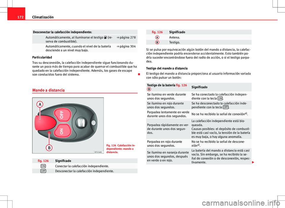 Seat Alhambra 2012 Manual del propietario (in Spanish) 172Climatización
Desconectar la calefacción independiente:
Automáticamente, al iluminarse el testigo (re-
serva de combustible).⇒ página 278
Automáticamente, cuando el nivel de la bat Seat Alhambra 2012 Manual del propietario (in Spanish) 172Climatización
Desconectar la calefacción independiente:
Automáticamente, al iluminarse el testigo (re-
serva de combustible).⇒ página 278
Automáticamente, cuando el nivel de la bat
