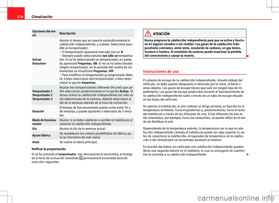 Seat Alhambra 2012 Manual del propietario (in Spanish) 174Climatización
Opciones del me-
núDescripción
Activar
Desactivar
Ajustar si desea que se conecte automáticamente la
calefacción independiente, y cuándo. Seleccione para
ello un temporizador:
Seat Alhambra 2012 Manual del propietario (in Spanish) 174Climatización
Opciones del me-
núDescripción
Activar
Desactivar
Ajustar si desea que se conecte automáticamente la
calefacción independiente, y cuándo. Seleccione para
ello un temporizador: