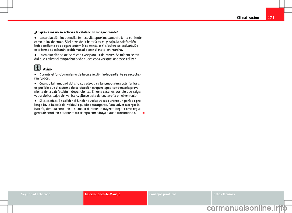 Seat Alhambra 2012 Manual del propietario (in Spanish) 175
Climatización
¿En qué casos no se activará la calefacción independiente?
● La calefacción independiente necesita aproximadamente tanta corriente
como la luz de cruce. Si el nivel de la bat Seat Alhambra 2012 Manual del propietario (in Spanish) 175
Climatización
¿En qué casos no se activará la calefacción independiente?
● La calefacción independiente necesita aproximadamente tanta corriente
como la luz de cruce. Si el nivel de la bat
