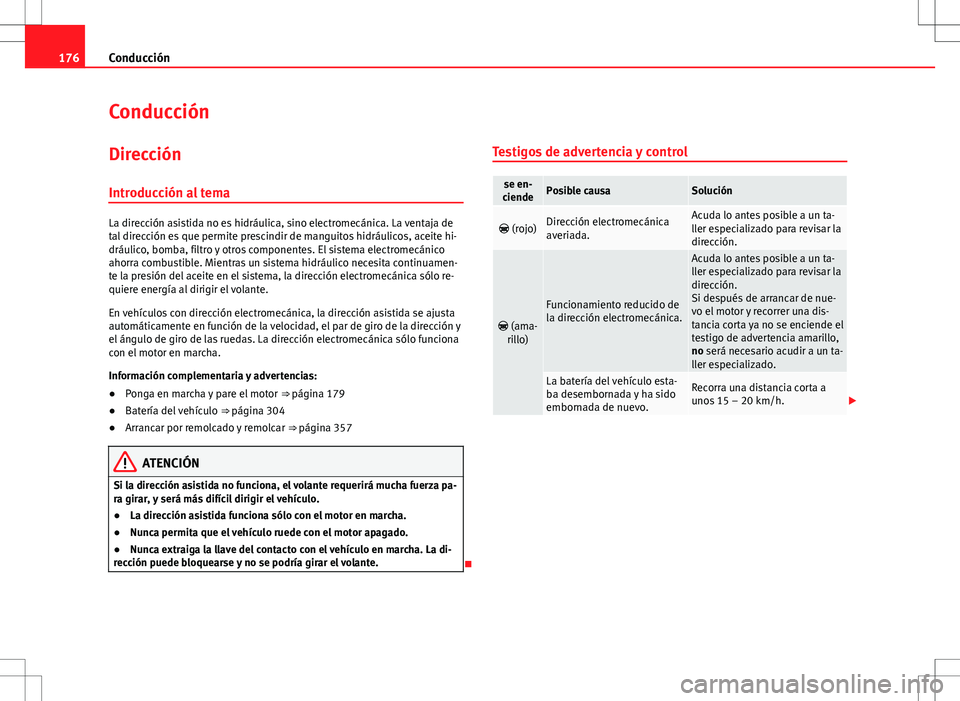 Seat Alhambra 2012 Manual del propietario (in Spanish) 176Conducción
Conducción
Dirección
Introducción al tema
La dirección asistida no es hidráulica, sino electromecánica. La ventaja de
tal dirección es que permite prescindir de manguitos hidráu Seat Alhambra 2012 Manual del propietario (in Spanish) 176Conducción
Conducción
Dirección
Introducción al tema
La dirección asistida no es hidráulica, sino electromecánica. La ventaja de
tal dirección es que permite prescindir de manguitos hidráu
