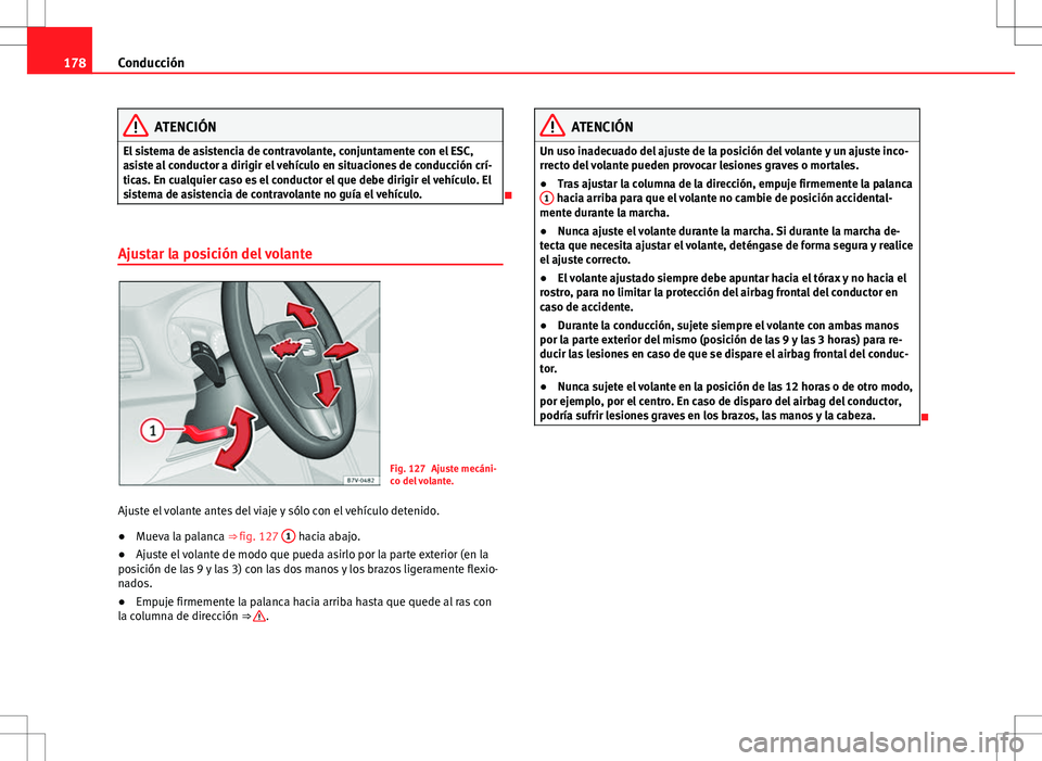 Seat Alhambra 2012 Manual del propietario (in Spanish) 178Conducción
ATENCIÓN
El sistema de asistencia de contravolante, conjuntamente con el ESC,
asiste al conductor a dirigir el vehículo en situaciones de conducción crí-
ticas. En cualquier caso es Seat Alhambra 2012 Manual del propietario (in Spanish) 178Conducción
ATENCIÓN
El sistema de asistencia de contravolante, conjuntamente con el ESC,
asiste al conductor a dirigir el vehículo en situaciones de conducción crí-
ticas. En cualquier caso es