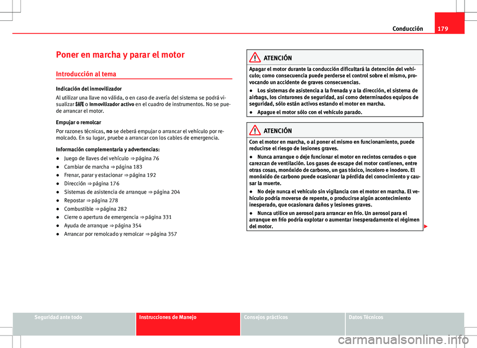 Seat Alhambra 2012 Manual del propietario (in Spanish) 179
Conducción
Poner en marcha y parar el motor Introducción al tema
Indicación del inmovilizador
Al utilizar una llave no válida, o en caso de avería del sistema se podrá vi-
sualizar Seat Alhambra 2012 Manual del propietario (in Spanish) 179
Conducción
Poner en marcha y parar el motor Introducción al tema
Indicación del inmovilizador
Al utilizar una llave no válida, o en caso de avería del sistema se podrá vi-
sualizar 