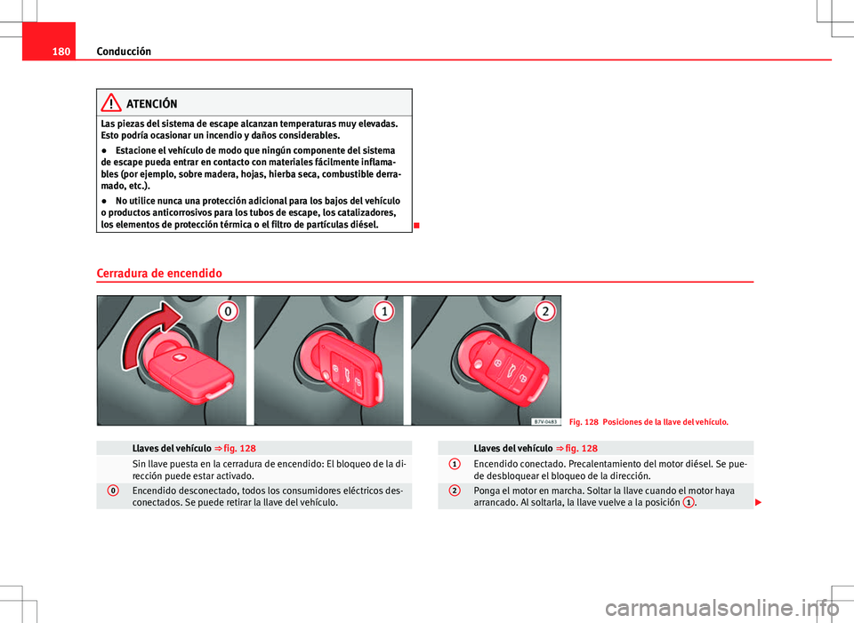 Seat Alhambra 2012 Manual del propietario (in Spanish) 180Conducción
ATENCIÓN
Las piezas del sistema de escape alcanzan temperaturas muy elevadas.
Esto podría ocasionar un incendio y daños considerables.
● Estacione el vehículo de modo que ningún Seat Alhambra 2012 Manual del propietario (in Spanish) 180Conducción
ATENCIÓN
Las piezas del sistema de escape alcanzan temperaturas muy elevadas.
Esto podría ocasionar un incendio y daños considerables.
● Estacione el vehículo de modo que ningún