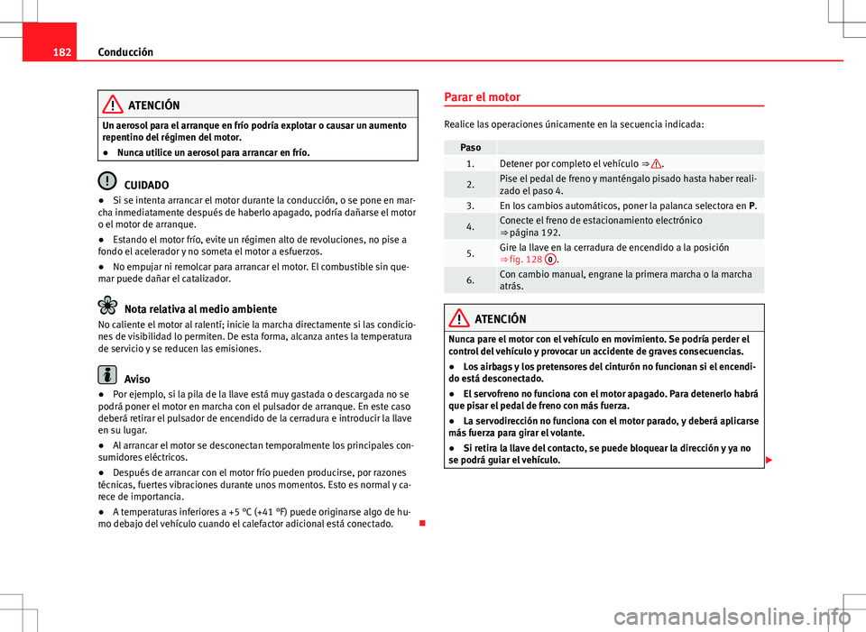 Seat Alhambra 2012 Manual del propietario (in Spanish) 182Conducción
ATENCIÓN
Un aerosol para el arranque en frío podría explotar o causar un aumento
repentino del régimen del motor.
● Nunca utilice un aerosol para arrancar en frío.
CUIDADO
● Si Seat Alhambra 2012 Manual del propietario (in Spanish) 182Conducción
ATENCIÓN
Un aerosol para el arranque en frío podría explotar o causar un aumento
repentino del régimen del motor.
● Nunca utilice un aerosol para arrancar en frío.
CUIDADO
● Si