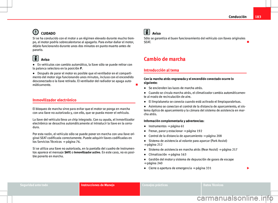 Seat Alhambra 2012 Manual del propietario (in Spanish) 183
Conducción
CUIDADO
Si se ha conducido con el motor a un régimen elevado durante mucho tiem-
po, el motor podría sobrecalentarse al apagarlo. Para evitar dañar el motor,
déjelo funcionando dur Seat Alhambra 2012 Manual del propietario (in Spanish) 183
Conducción
CUIDADO
Si se ha conducido con el motor a un régimen elevado durante mucho tiem-
po, el motor podría sobrecalentarse al apagarlo. Para evitar dañar el motor,
déjelo funcionando dur
