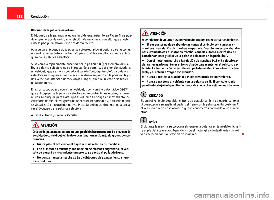 Seat Alhambra 2012 Manual del propietario (in Spanish) 188Conducción
Bloqueo de la palanca selectora
El bloqueo de la palanca selectora impide que, estando en P o en N, se pue-
da engranar por descuido una relación de marchas y, con ello, que el vehí- Seat Alhambra 2012 Manual del propietario (in Spanish) 188Conducción
Bloqueo de la palanca selectora
El bloqueo de la palanca selectora impide que, estando en P o en N, se pue-
da engranar por descuido una relación de marchas y, con ello, que el vehí-