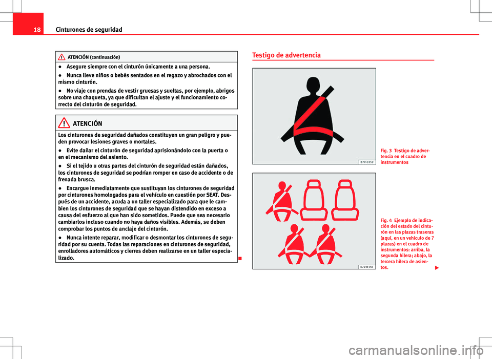 Seat Alhambra 2012 Manual del propietario (in Spanish) 18Cinturones de seguridad
ATENCIÓN (continuación)
● Asegure siempre con el cinturón únicamente a una persona.
● Nunca lleve niños o bebés sentados en el regazo y abrochados con el
mismo cint Seat Alhambra 2012 Manual del propietario (in Spanish) 18Cinturones de seguridad
ATENCIÓN (continuación)
● Asegure siempre con el cinturón únicamente a una persona.
● Nunca lleve niños o bebés sentados en el regazo y abrochados con el
mismo cint