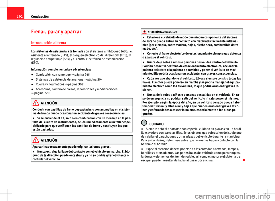 Seat Alhambra 2012 Manual del propietario (in Spanish) 192Conducción
Frenar, parar y aparcar
Introducción al tema
Los sistemas de asistencia a la frenada son el sistema antibloqueo (ABS), el
asistente a la frenada (BAS), el bloqueo electrónico del di Seat Alhambra 2012 Manual del propietario (in Spanish) 192Conducción
Frenar, parar y aparcar
Introducción al tema
Los sistemas de asistencia a la frenada son el sistema antibloqueo (ABS), el
asistente a la frenada (BAS), el bloqueo electrónico del di