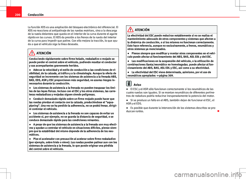 Seat Alhambra 2012 Manual del propietario (in Spanish) 200Conducción
La función XDS es una ampliación del bloqueo electrónico del diferencial. El
XDS no reacciona al antipatinaje de las ruedas motrices, sino a la descarga
de la rueda delantera que que Seat Alhambra 2012 Manual del propietario (in Spanish) 200Conducción
La función XDS es una ampliación del bloqueo electrónico del diferencial. El
XDS no reacciona al antipatinaje de las ruedas motrices, sino a la descarga
de la rueda delantera que que