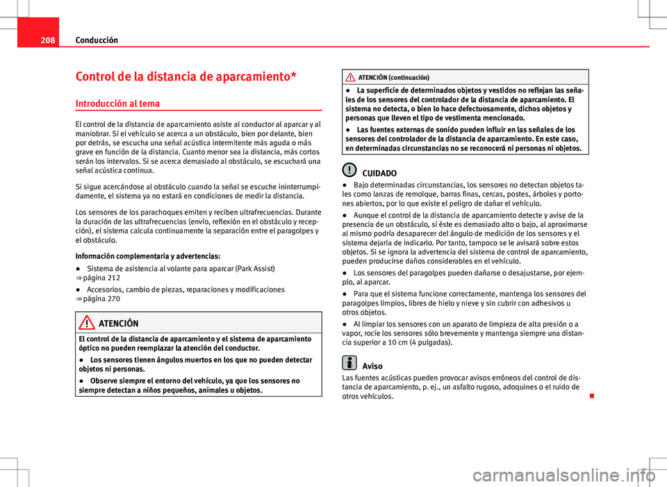 Seat Alhambra 2012 Manual del propietario (in Spanish) 208Conducción
Control de la distancia de aparcamiento*
Introducción al tema
El control de la distancia de aparcamiento asiste al conductor al aparcar y al
maniobrar. Si el vehículo se acerca a un o Seat Alhambra 2012 Manual del propietario (in Spanish) 208Conducción
Control de la distancia de aparcamiento*
Introducción al tema
El control de la distancia de aparcamiento asiste al conductor al aparcar y al
maniobrar. Si el vehículo se acerca a un o