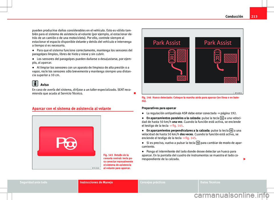 Seat Alhambra 2012 Manual del propietario (in Spanish) 213
Conducción
pueden producirse daños considerables en el vehículo. Esto es válido tam-
bién para el sistema de asistencia al volante (por ejemplo, al estacionar de-
trás de un camión o de una Seat Alhambra 2012 Manual del propietario (in Spanish) 213
Conducción
pueden producirse daños considerables en el vehículo. Esto es válido tam-
bién para el sistema de asistencia al volante (por ejemplo, al estacionar de-
trás de un camión o de una