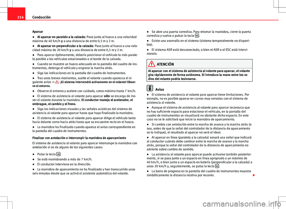 Seat Alhambra 2012 Manual del propietario (in Spanish) 214Conducción
Aparcar
● Al aparcar en paralelo a la calzada: Pase junto al hueco a una velocidad
máxima de 40 km/h y a una distancia de entre 0,5 m y 2 m.
● Al aparcar en perpendicular a la cal Seat Alhambra 2012 Manual del propietario (in Spanish) 214Conducción
Aparcar
● Al aparcar en paralelo a la calzada: Pase junto al hueco a una velocidad
máxima de 40 km/h y a una distancia de entre 0,5 m y 2 m.
● Al aparcar en perpendicular a la cal