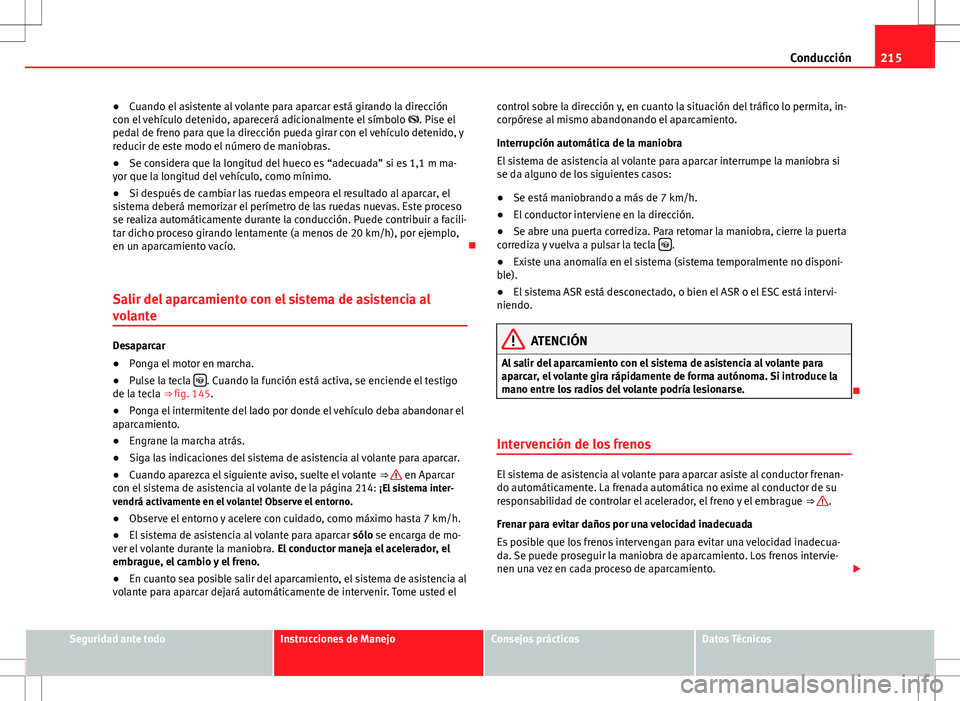 Seat Alhambra 2012 Manual del propietario (in Spanish) 215
Conducción
● Cuando el asistente al volante para aparcar está girando la dirección
con el vehículo detenido, aparecerá adicionalmente el símbolo . Pise el
pedal de freno para que la di Seat Alhambra 2012 Manual del propietario (in Spanish) 215
Conducción
● Cuando el asistente al volante para aparcar está girando la dirección
con el vehículo detenido, aparecerá adicionalmente el símbolo . Pise el
pedal de freno para que la di