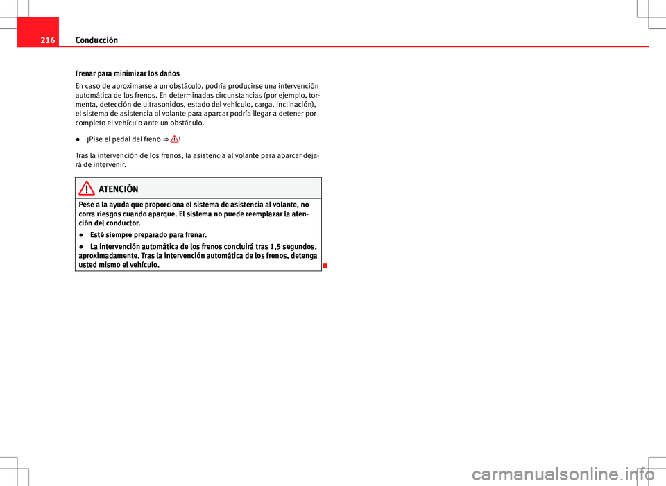 Seat Alhambra 2012 Manual del propietario (in Spanish) 216Conducción
Frenar para minimizar los daños
En caso de aproximarse a un obstáculo, podría producirse una intervención
automática de los frenos. En determinadas circunstancias (por ejemplo, tor Seat Alhambra 2012 Manual del propietario (in Spanish) 216Conducción
Frenar para minimizar los daños
En caso de aproximarse a un obstáculo, podría producirse una intervención
automática de los frenos. En determinadas circunstancias (por ejemplo, tor