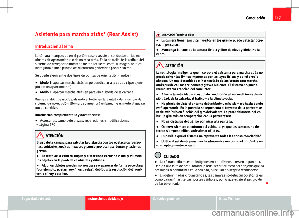 Seat Alhambra 2012 Manual del propietario (in Spanish) 217
Conducción
Asistente para marcha atrás* (Rear Assist)
Introducción al tema
La cámara incorporada en el portón trasero asiste al conductor en las ma-
niobras de aparcamiento o de marcha atrás Seat Alhambra 2012 Manual del propietario (in Spanish) 217
Conducción
Asistente para marcha atrás* (Rear Assist)
Introducción al tema
La cámara incorporada en el portón trasero asiste al conductor en las ma-
niobras de aparcamiento o de marcha atrás