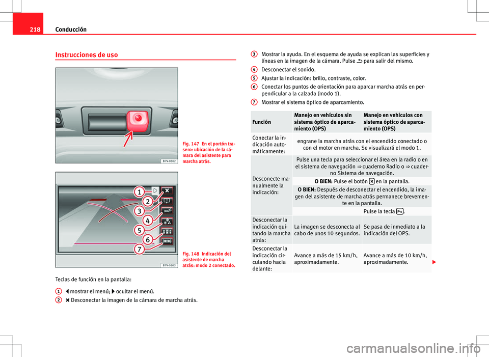 Seat Alhambra 2012 Manual del propietario (in Spanish) 218Conducción
Instrucciones de uso
Fig. 147 En el portón tra-
sero: ubicación de la cá-
mara del asistente para
marcha atrás.
Fig. 148 Indicación del
asistente de marcha
atrás: modo 2 conectado Seat Alhambra 2012 Manual del propietario (in Spanish) 218Conducción
Instrucciones de uso
Fig. 147 En el portón tra-
sero: ubicación de la cá-
mara del asistente para
marcha atrás.
Fig. 148 Indicación del
asistente de marcha
atrás: modo 2 conectado