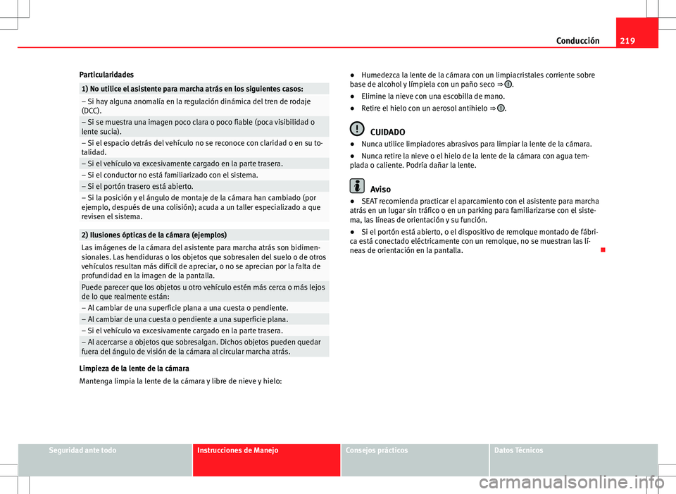 Seat Alhambra 2012 Manual del propietario (in Spanish) 219
Conducción
Particularidades
1) No utilice el asistente para marcha atrás en los siguientes casos:– Si hay alguna anomalía en la regulación dinámica del tren de rodaje
(DCC).
– Si se muest Seat Alhambra 2012 Manual del propietario (in Spanish) 219
Conducción
Particularidades
1) No utilice el asistente para marcha atrás en los siguientes casos:– Si hay alguna anomalía en la regulación dinámica del tren de rodaje
(DCC).
– Si se muest