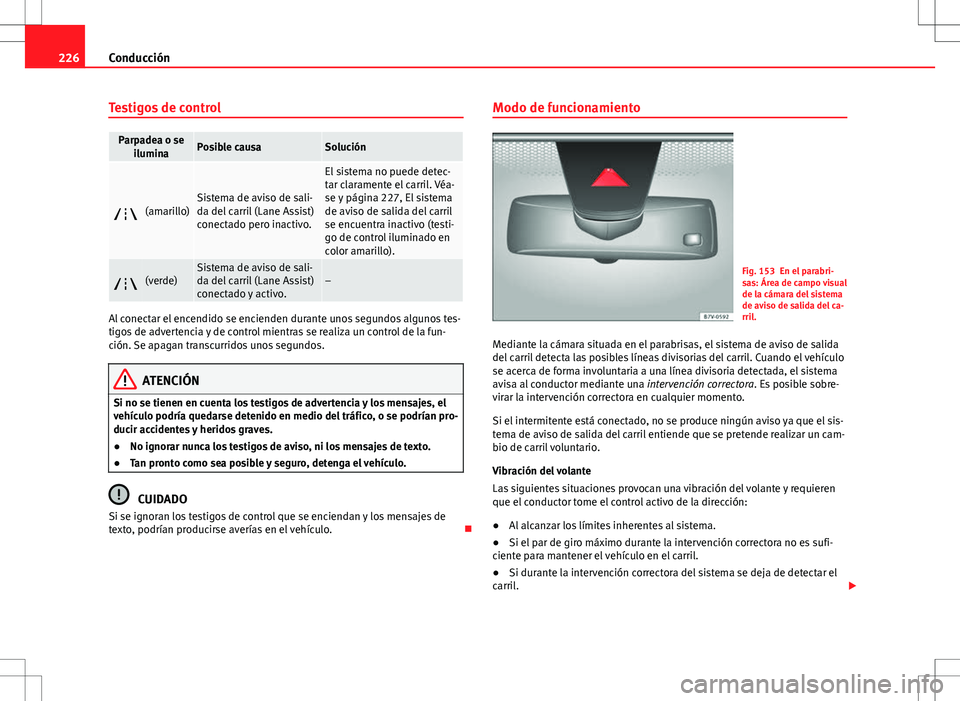 Seat Alhambra 2012 Manual del propietario (in Spanish) 226Conducción
Testigos de control
Parpadea o se
iluminaPosible causaSolución
(amarillo)Sistema de aviso de sali-
da del carril (Lane Assist)
conectado pero inactivo.
El sistema no puede detec-
ta Seat Alhambra 2012 Manual del propietario (in Spanish) 226Conducción
Testigos de control
Parpadea o se
iluminaPosible causaSolución
(amarillo)Sistema de aviso de sali-
da del carril (Lane Assist)
conectado pero inactivo.
El sistema no puede detec-
ta