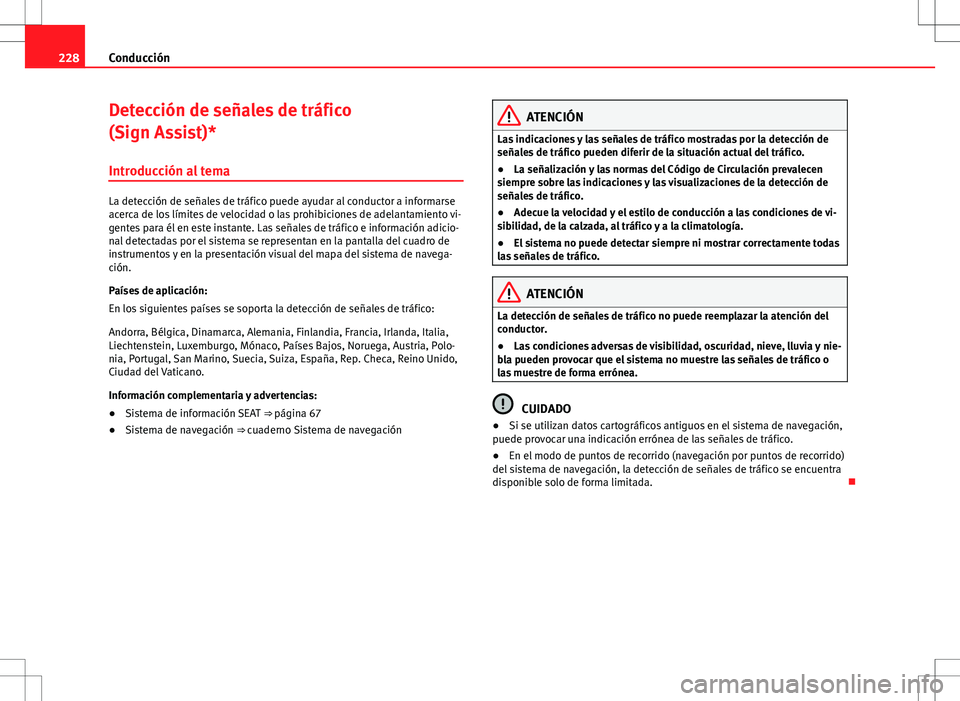 Seat Alhambra 2012 Manual del propietario (in Spanish) 228Conducción
Detección de señales de tráfico
(Sign Assist)*
Introducción al tema
La detección de señales de tráfico puede ayudar al conductor a informarse
acerca de los límites de velocidad Seat Alhambra 2012 Manual del propietario (in Spanish) 228Conducción
Detección de señales de tráfico
(Sign Assist)*
Introducción al tema
La detección de señales de tráfico puede ayudar al conductor a informarse
acerca de los límites de velocidad