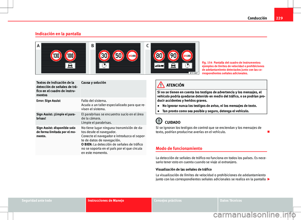 Seat Alhambra 2012 Manual del propietario (in Spanish) 229
Conducción
Indicación en la pantalla
Fig. 154 Pantalla del cuadro de instrumentos:
ejemplos de límites de velocidad o prohibiciones
de adelantamiento detectados junto con las co-
rrespondientes Seat Alhambra 2012 Manual del propietario (in Spanish) 229
Conducción
Indicación en la pantalla
Fig. 154 Pantalla del cuadro de instrumentos:
ejemplos de límites de velocidad o prohibiciones
de adelantamiento detectados junto con las co-
rrespondientes